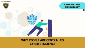 Cyber Security Consultancy: Why People Are Central to Cyber Resilience